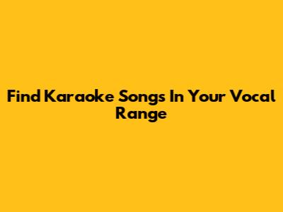 Find Karaoke Songs In Your Vocal Range