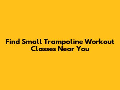 Find Small Trampoline Workout Classes Near You