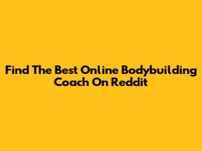 Find The Best Online Bodybuilding Coach On Reddit