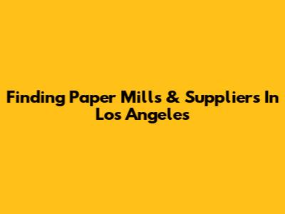Finding Paper Mills & Suppliers In Los Angeles