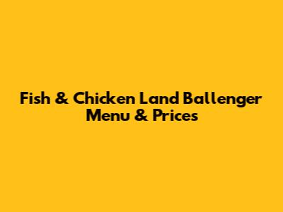 Fish & Chicken Land Ballenger Menu & Prices