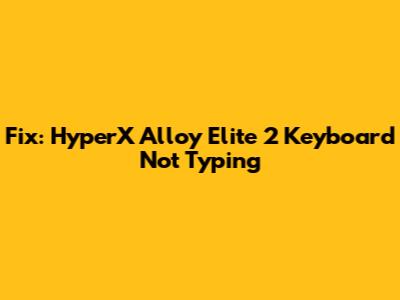 Fix: HyperX Alloy Elite 2 Keyboard Not Typing