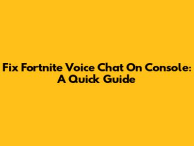 Fix Fortnite Voice Chat On Console: A Quick Guide