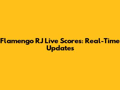 Flamengo RJ Live Scores: Real-Time Updates
