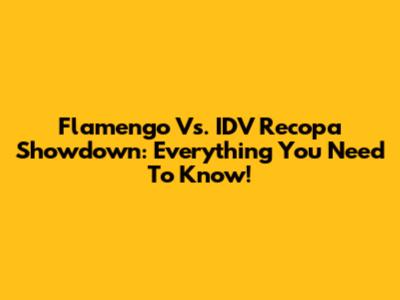 Flamengo Vs. IDV Recopa Showdown: Everything You Need To Know!