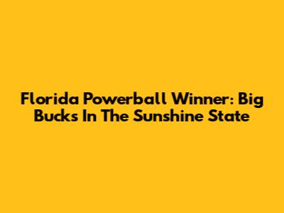 Florida Powerball Winner: Big Bucks In The Sunshine State