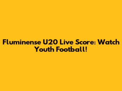 Fluminense U20 Live Score: Watch Youth Football!