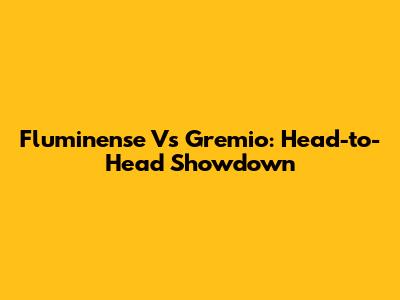 Fluminense Vs Gremio: Head-to-Head Showdown