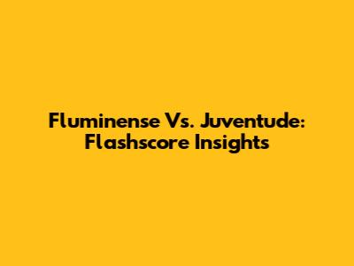 Fluminense Vs. Juventude: Flashscore Insights
