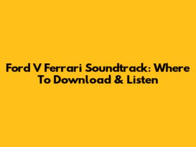 Ford V Ferrari Soundtrack: Where To Download & Listen