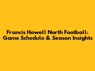Francis Howell North Football: Game Schedule & Season Insights