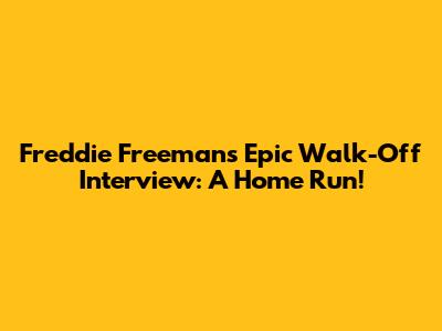 Freddie Freeman's Epic Walk-Off Interview: A Home Run!