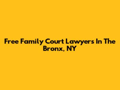 Free Family Court Lawyers In The Bronx, NY