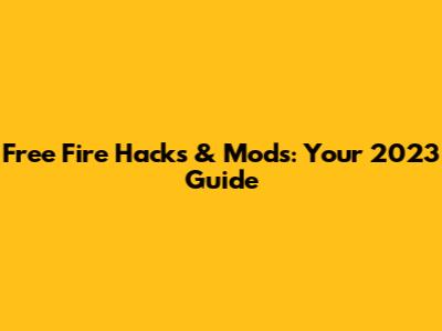 Free Fire Hacks & Mods: Your 2023 Guide