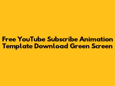 Free YouTube Subscribe Animation Template Download Green Screen