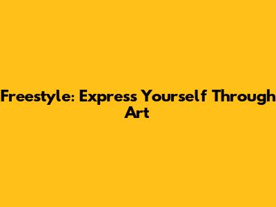 Freestyle: Express Yourself Through Art