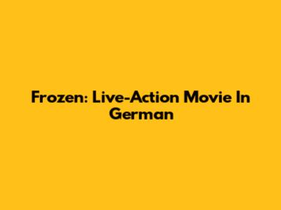 Frozen: Live-Action Movie In German