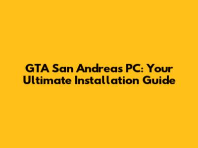 GTA San Andreas PC: Your Ultimate Installation Guide