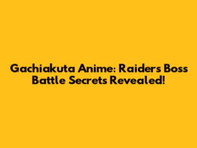 Gachiakuta Anime: Raiders' Boss Battle Secrets Revealed!