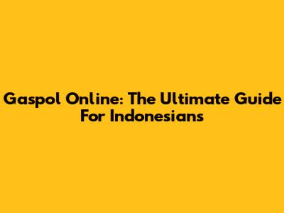 Gaspol Online: The Ultimate Guide For Indonesians