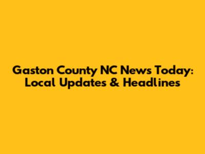 Gaston County NC News Today: Local Updates & Headlines