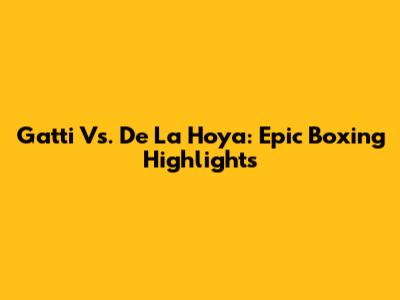 Gatti Vs. De La Hoya: Epic Boxing Highlights