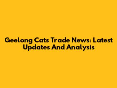 Geelong Cats Trade News: Latest Updates And Analysis