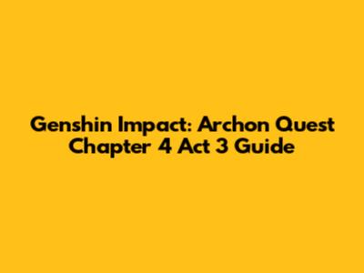 Genshin Impact: Archon Quest Chapter 4 Act 3 Guide