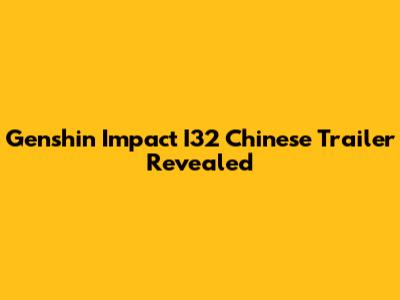 Genshin Impact I32 Chinese Trailer Revealed
