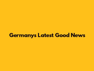 Germany's Latest Good News