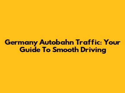 Germany Autobahn Traffic: Your Guide To Smooth Driving
