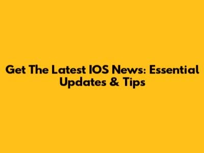 Get The Latest IOS News: Essential Updates & Tips