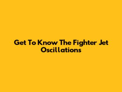 Get To Know The Fighter Jet Oscillations