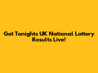 Get Tonight's UK National Lottery Results Live!
