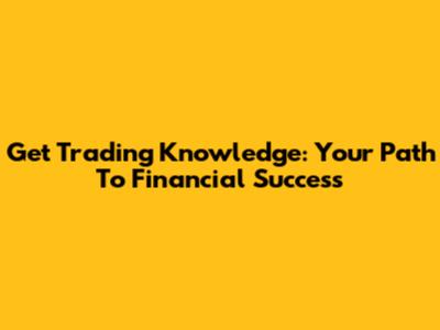 Get Trading Knowledge: Your Path To Financial Success
