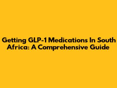 Getting GLP-1 Medications In South Africa: A Comprehensive Guide