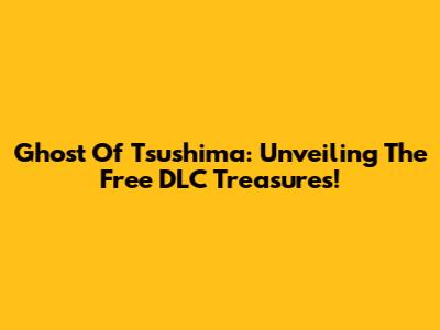 Ghost Of Tsushima: Unveiling The Free DLC Treasures!