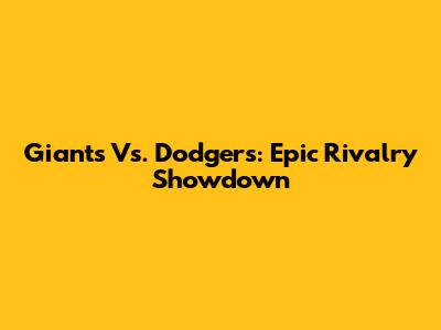 Giants Vs. Dodgers: Epic Rivalry Showdown