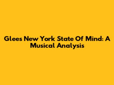 Glee's 'New York State Of Mind': A Musical Analysis