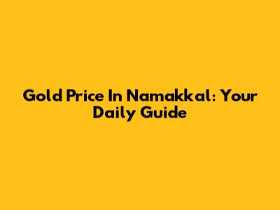 Gold Price In Namakkal: Your Daily Guide