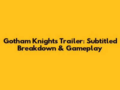 Gotham Knights Trailer: Subtitled Breakdown & Gameplay