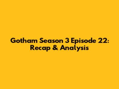 Gotham Season 3 Episode 22: Recap & Analysis