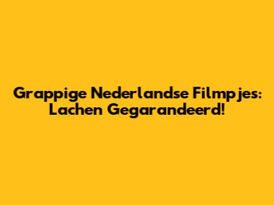 Grappige Nederlandse Filmpjes: Lachen Gegarandeerd!