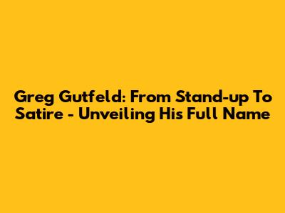 Greg Gutfeld: From Stand-up To Satire - Unveiling His Full Name