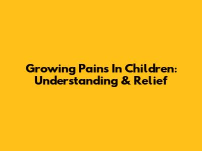 Growing Pains In Children: Understanding & Relief