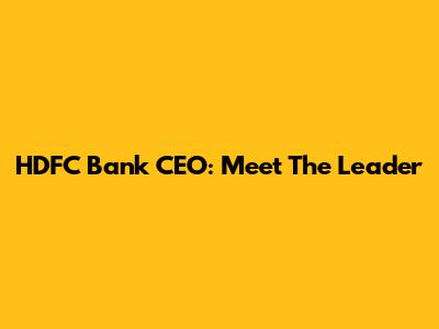 HDFC Bank CEO: Meet The Leader