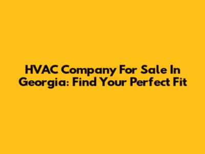 HVAC Company For Sale In Georgia: Find Your Perfect Fit