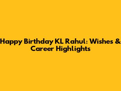 Happy Birthday KL Rahul: Wishes & Career Highlights