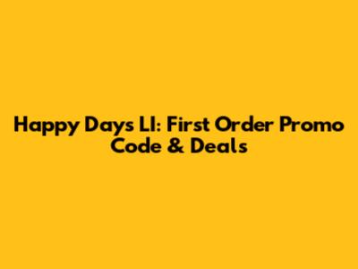 Happy Days LI: First Order Promo Code & Deals