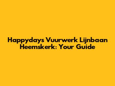 Happydays Vuurwerk Lijnbaan Heemskerk: Your Guide